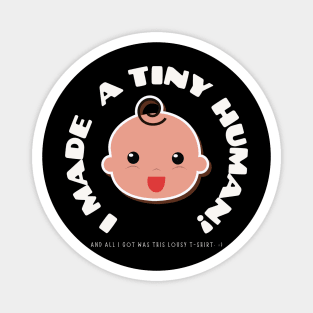 I Made A Tiny Human And I'll I got Was a Lousy T-Shirt Magnet